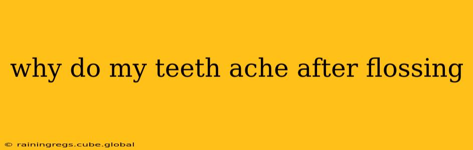 why do my teeth ache after flossing