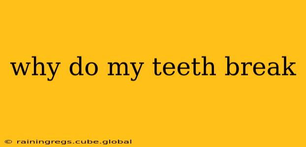 why do my teeth break