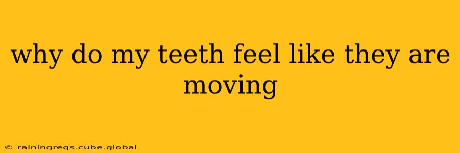 why do my teeth feel like they are moving