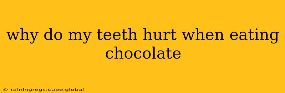why do my teeth hurt when eating chocolate