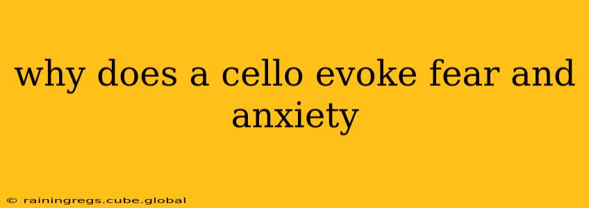 why does a cello evoke fear and anxiety