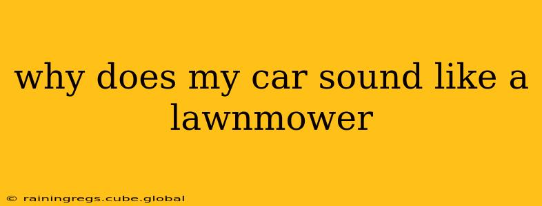 why does my car sound like a lawnmower