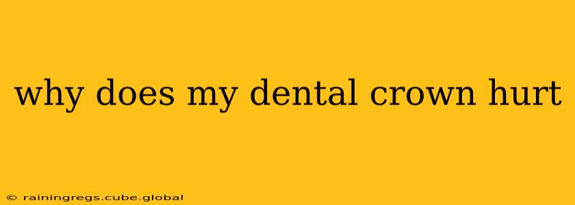 why does my dental crown hurt