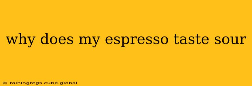 why does my espresso taste sour