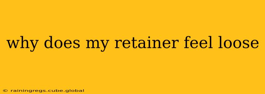 why does my retainer feel loose