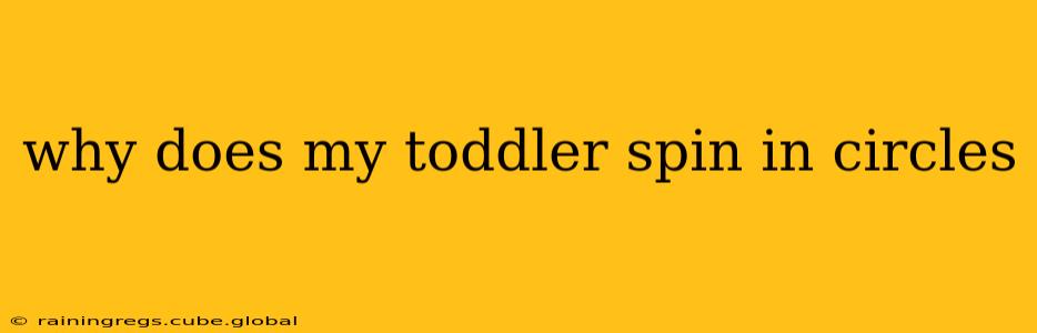 why does my toddler spin in circles