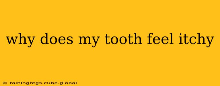 why does my tooth feel itchy