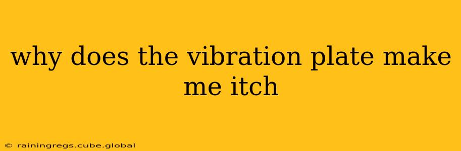 why does the vibration plate make me itch