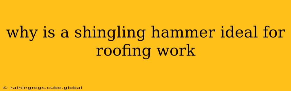 why is a shingling hammer ideal for roofing work