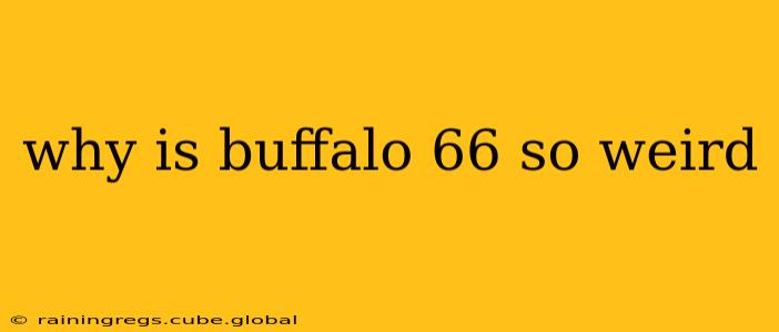 why is buffalo 66 so weird