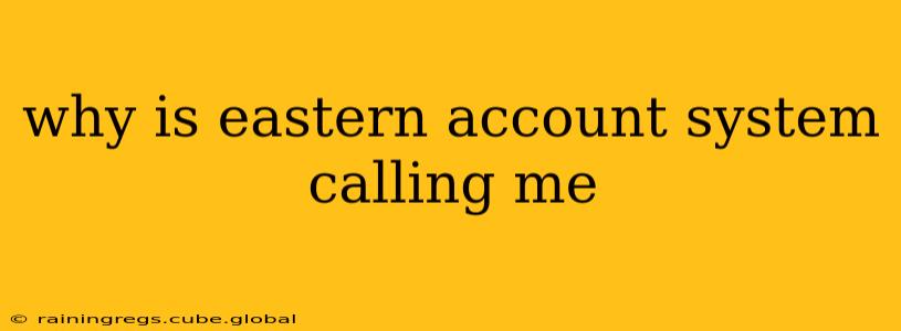 why is eastern account system calling me
