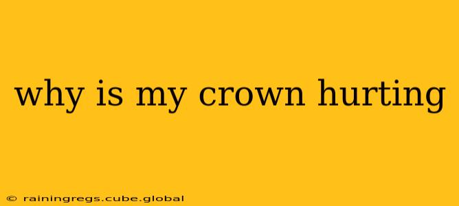 why is my crown hurting