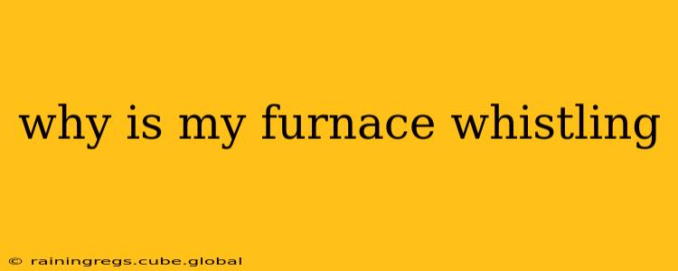 why is my furnace whistling