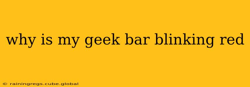 why is my geek bar blinking red