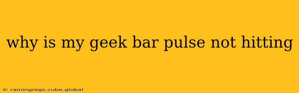 why is my geek bar pulse not hitting