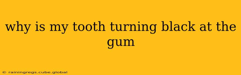 why is my tooth turning black at the gum