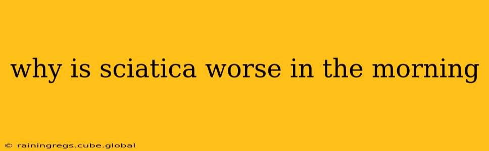why is sciatica worse in the morning