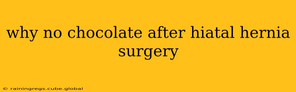 why no chocolate after hiatal hernia surgery