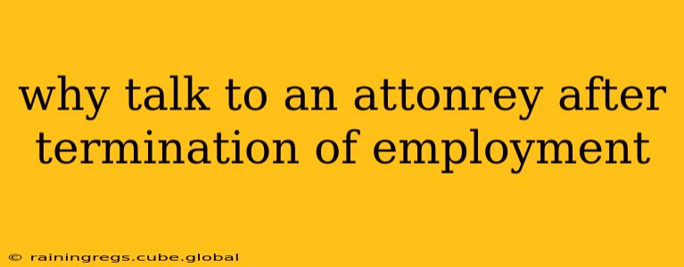 why talk to an attonrey after termination of employment