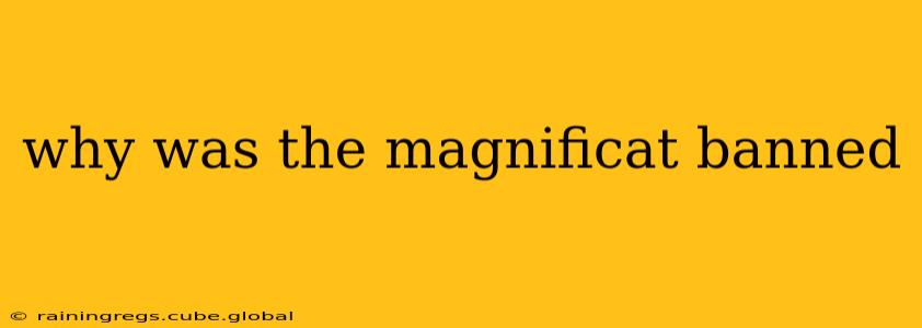 why was the magnificat banned