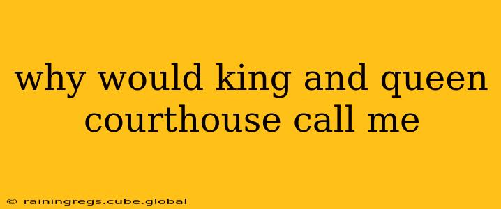 why would king and queen courthouse call me