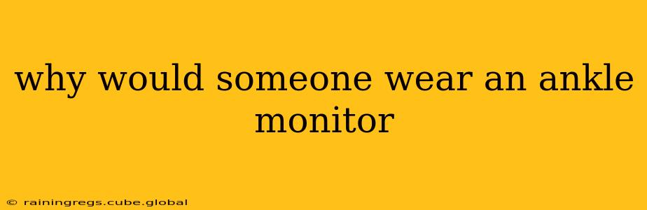 why would someone wear an ankle monitor