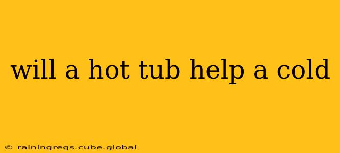 will a hot tub help a cold