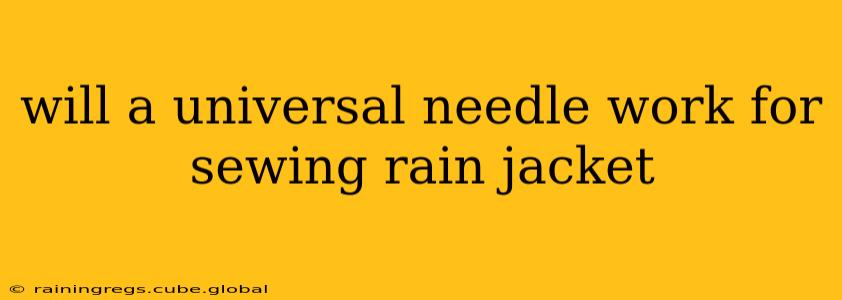 will a universal needle work for sewing rain jacket