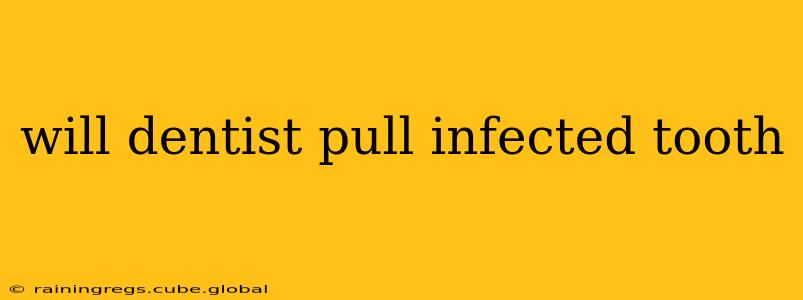 will dentist pull infected tooth