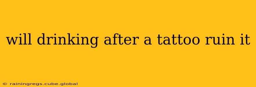 will drinking after a tattoo ruin it