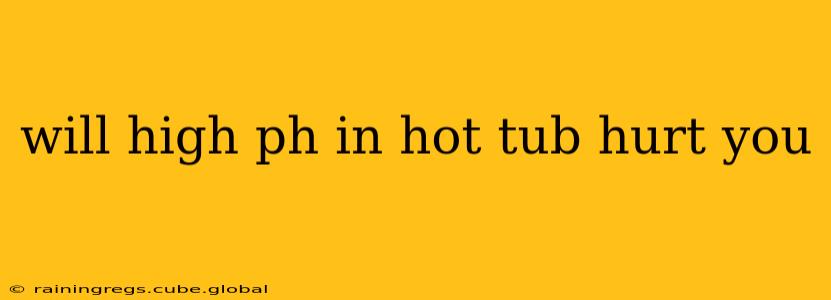 will high ph in hot tub hurt you