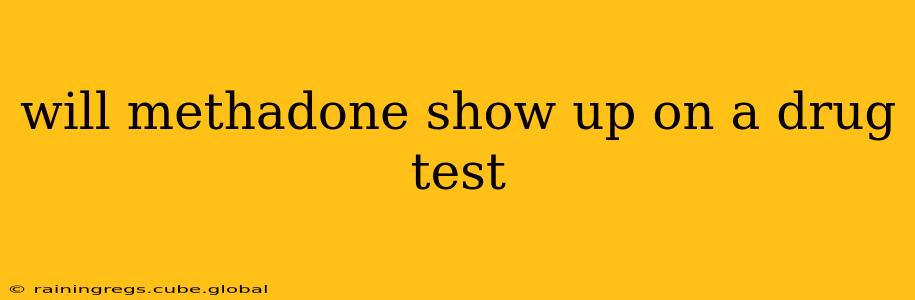 will methadone show up on a drug test