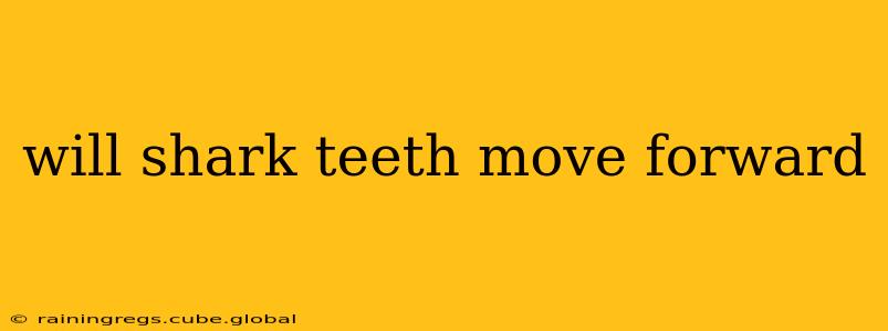 will shark teeth move forward