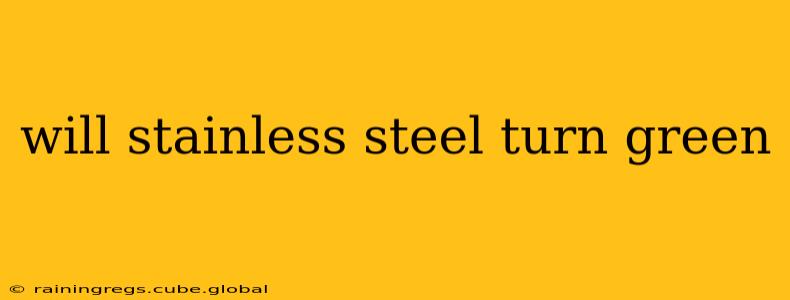 will stainless steel turn green
