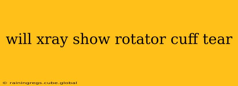 will xray show rotator cuff tear