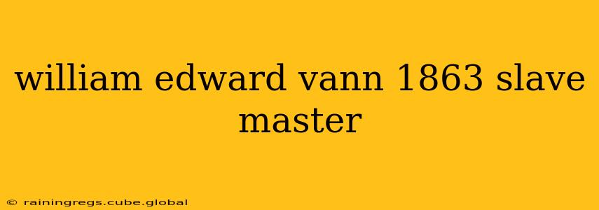 william edward vann 1863 slave master
