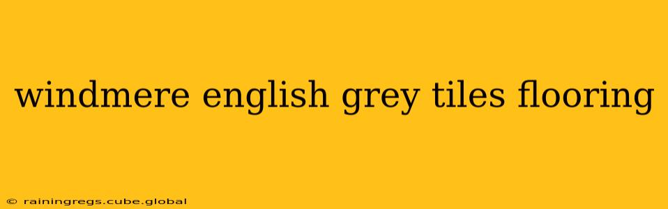 windmere english grey tiles flooring