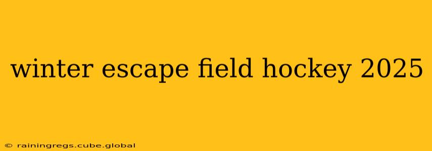winter escape field hockey 2025