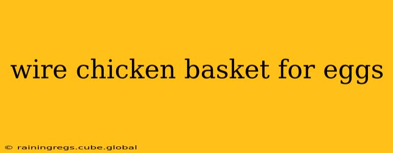 wire chicken basket for eggs