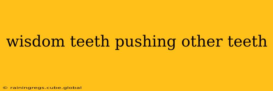 wisdom teeth pushing other teeth