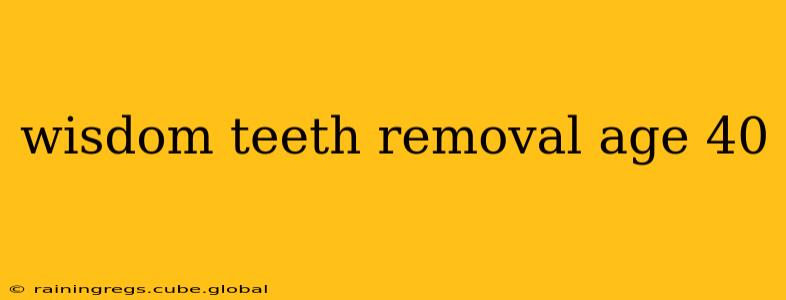 wisdom teeth removal age 40