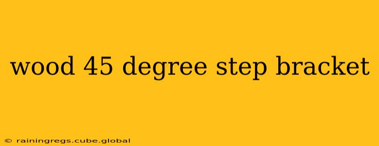 wood 45 degree step bracket