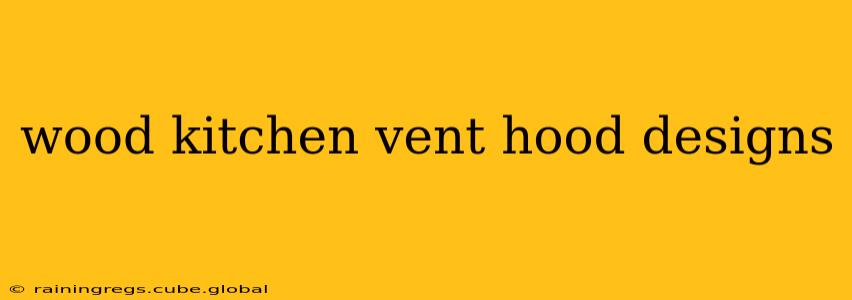wood kitchen vent hood designs