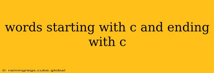 words starting with c and ending with c