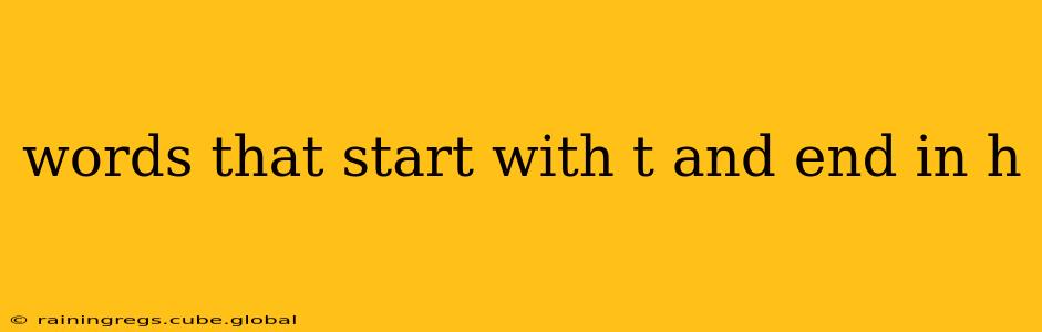 words that start with t and end in h