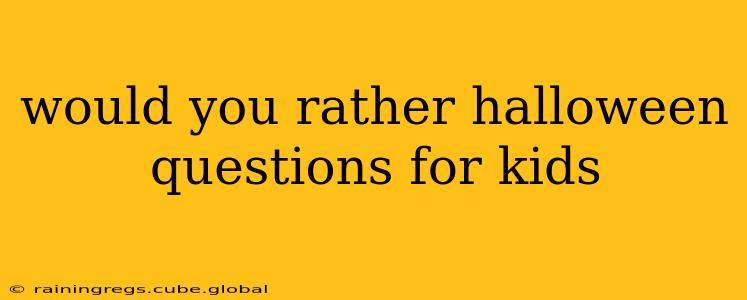 would you rather halloween questions for kids
