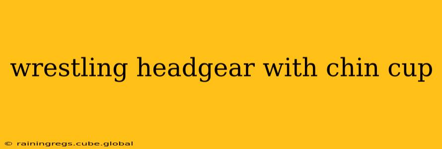 wrestling headgear with chin cup