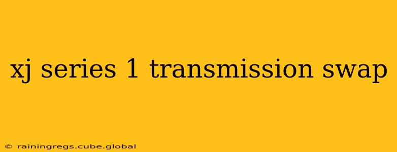 xj series 1 transmission swap