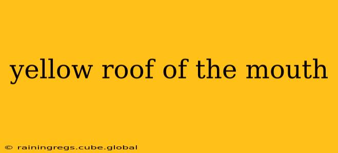 yellow roof of the mouth