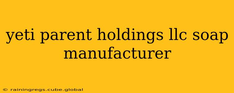 yeti parent holdings llc soap manufacturer